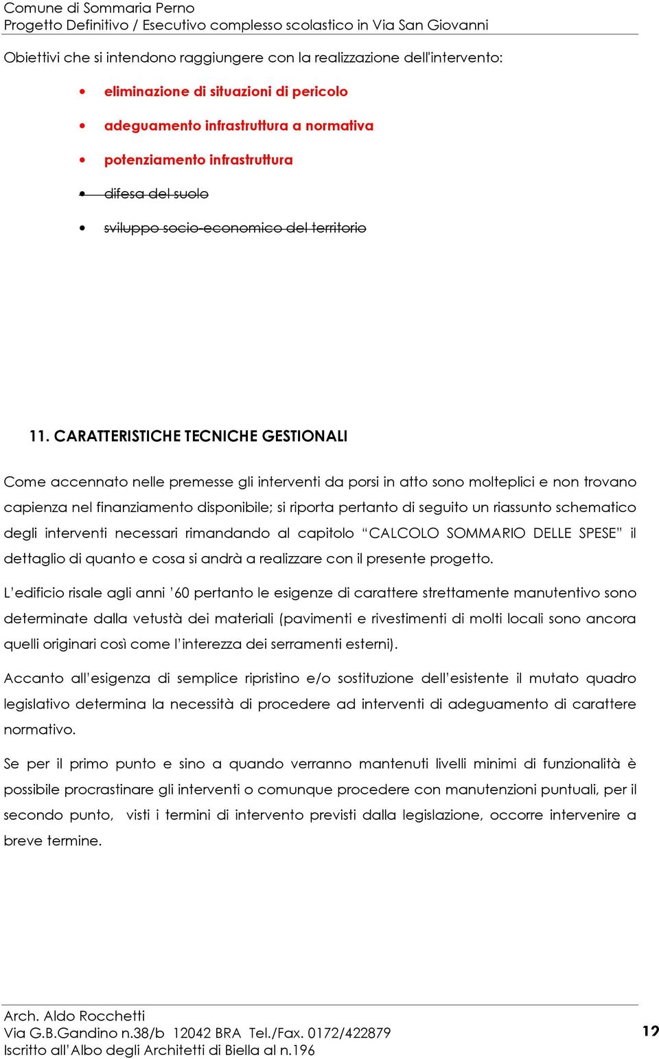 CARATTERISTICHE TECNICHE GESTIONALI Come accennato nelle premesse gli interventi da porsi in atto sono molteplici e non trovano capienza nel finanziamento disponibile; si riporta pertanto di seguito