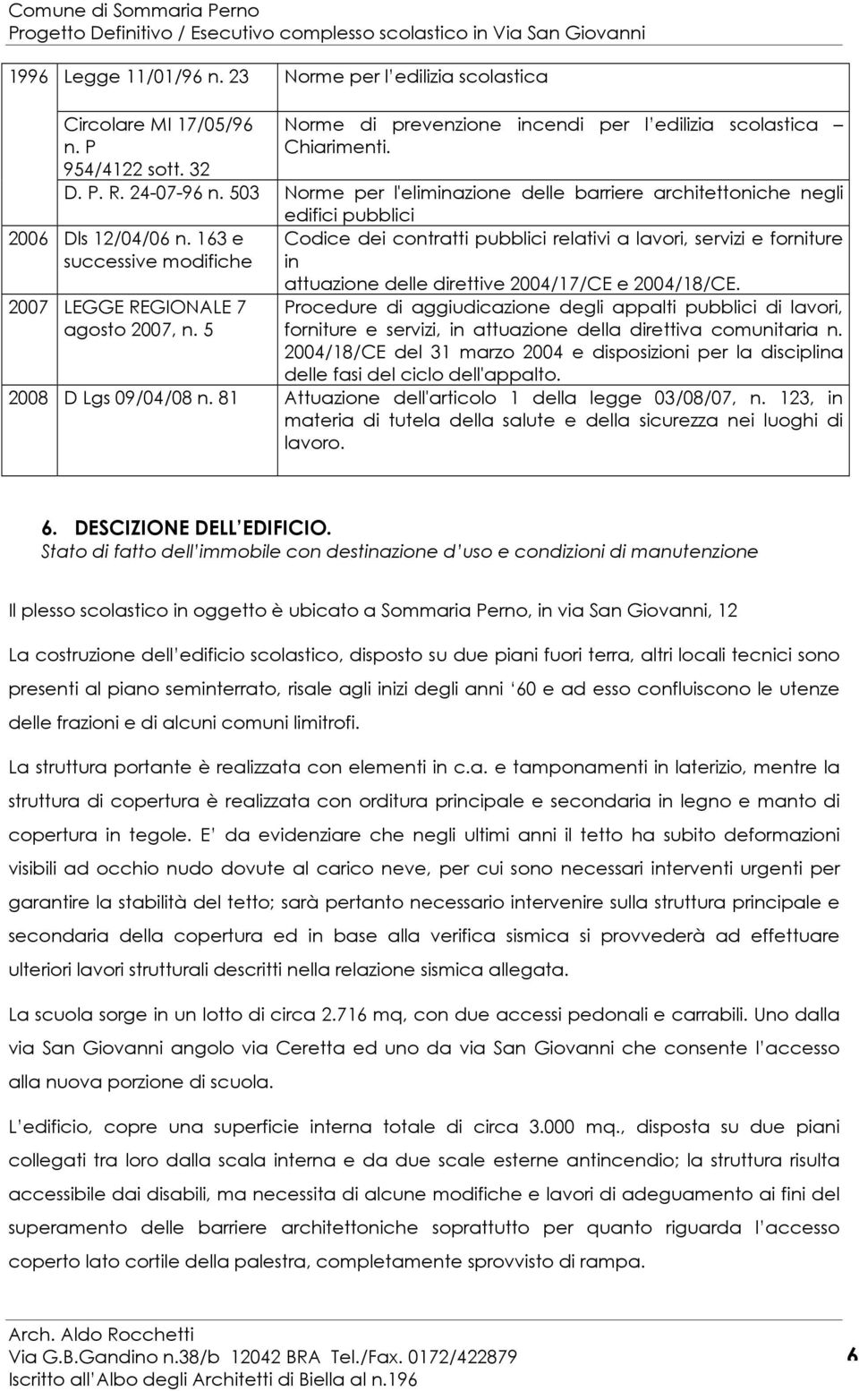 163 e Codice dei contratti pubblici relativi a lavori, servizi e forniture successive modifiche in attuazione delle direttive 2004/17/CE e 2004/18/CE. 2007 LEGGE REGIONALE 7 agosto 2007, n.