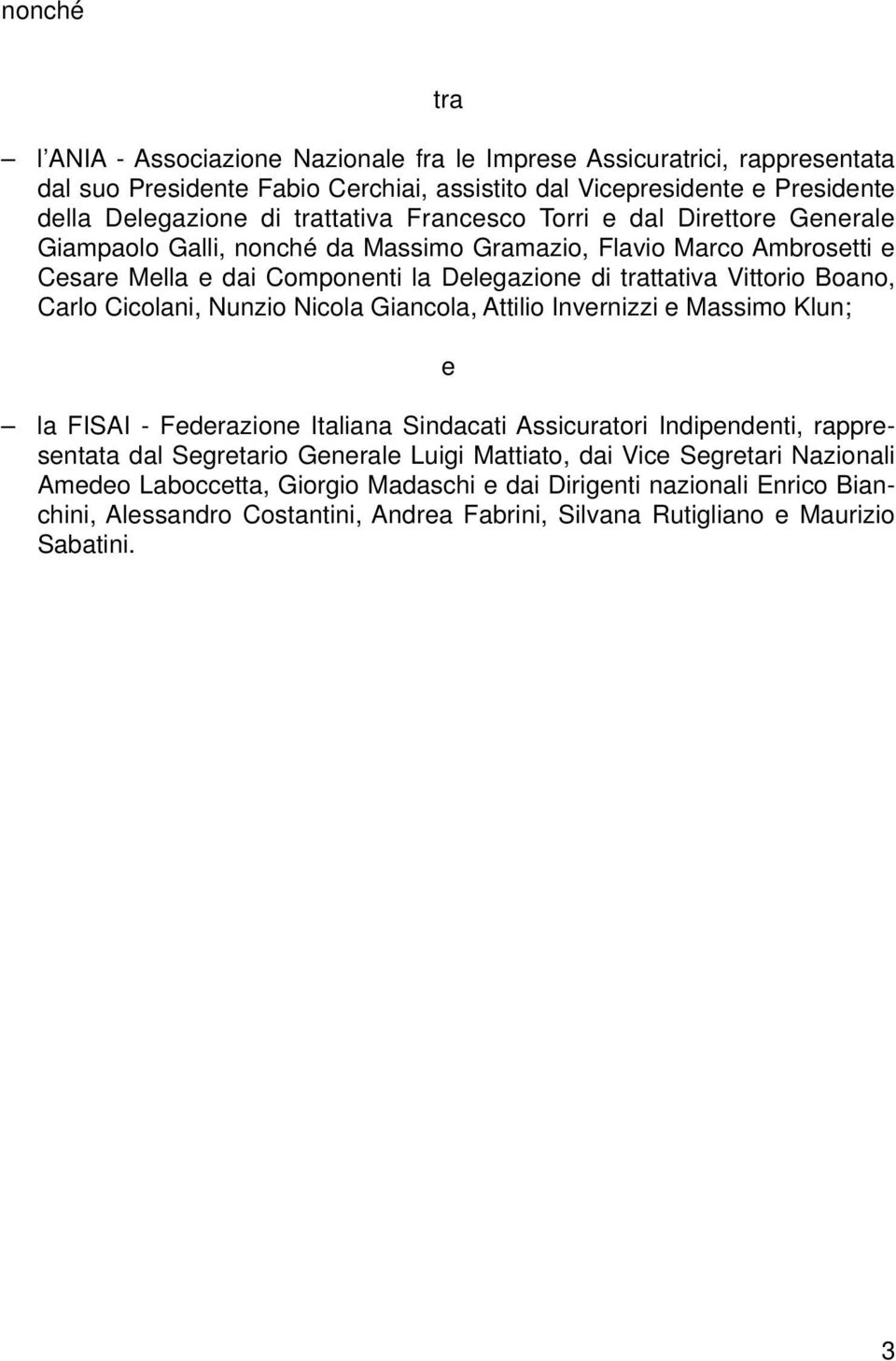 Boano, Carlo Cicolani, Nunzio Nicola Giancola, Attilio Invernizzi e Massimo Klun; e la FISAI - Federazione Italiana Sindacati Assicuratori Indipendenti, rappresentata dal Segretario Generale