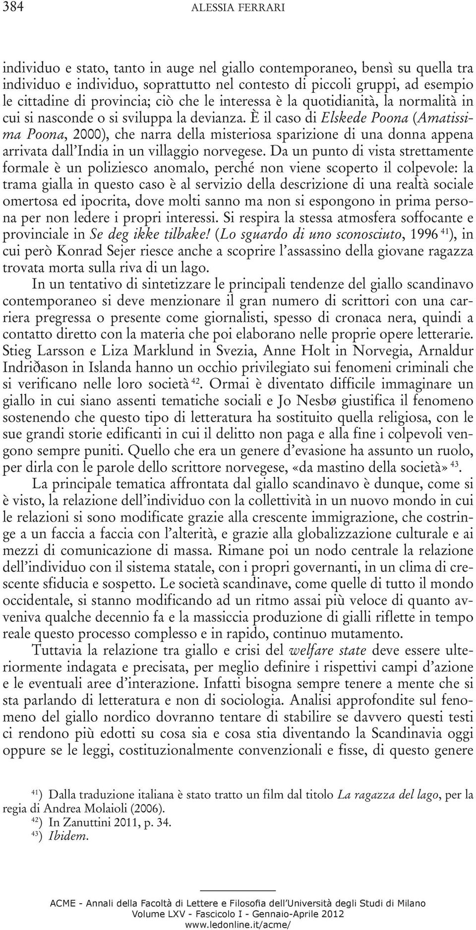 È il caso di Elskede Poona (Amatissima Poona, 2000), che narra della misteriosa sparizione di una donna appena arrivata dall India in un villaggio norvegese.