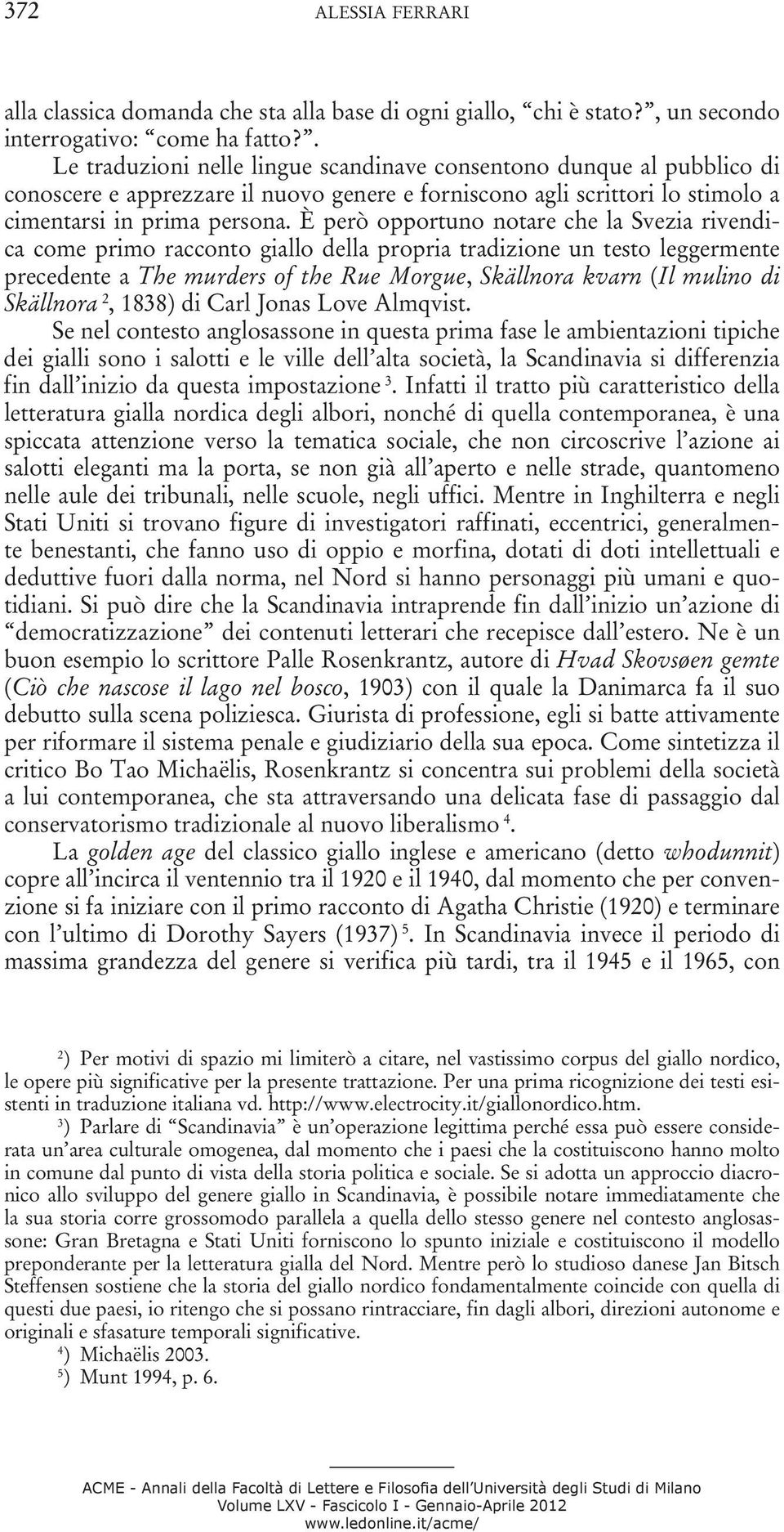 È però opportuno notare che la Svezia rivendica come primo racconto giallo della propria tradizione un testo leggermente precedente a The murders of the Rue Morgue, Skällnora kvarn (Il mulino di