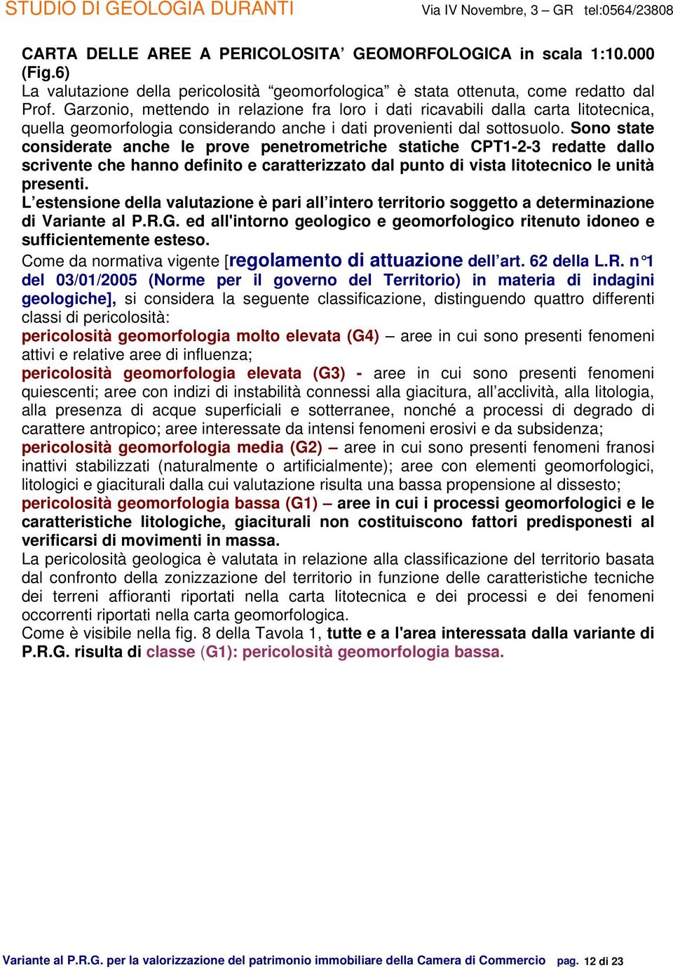 Sono state considerate anche le prove penetrometriche statiche CPT1-2-3 redatte dallo scrivente che hanno definito e caratterizzato dal punto di vista litotecnico le unità presenti.