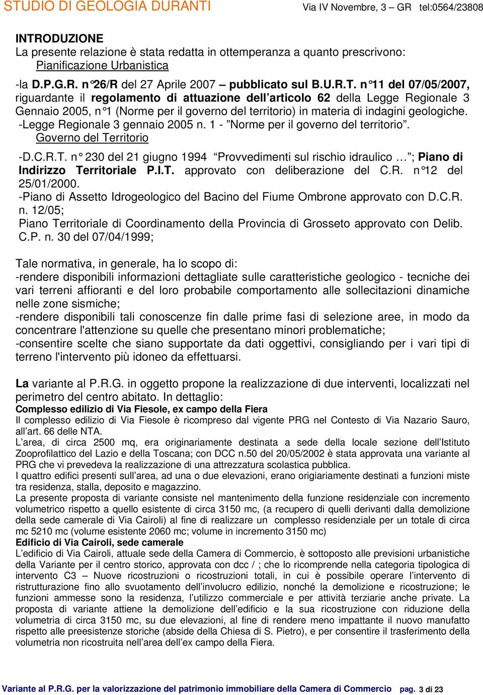 I.T. approvato con deliberazione del C.R. n 12 del 25/01/2000. -Piano di Assetto Idrogeologico del Bacino del Fiume Ombrone approvato con D.C.R. n. 12/05; Piano Territoriale di Coordinamento della Provincia di Grosseto approvato con Delib.