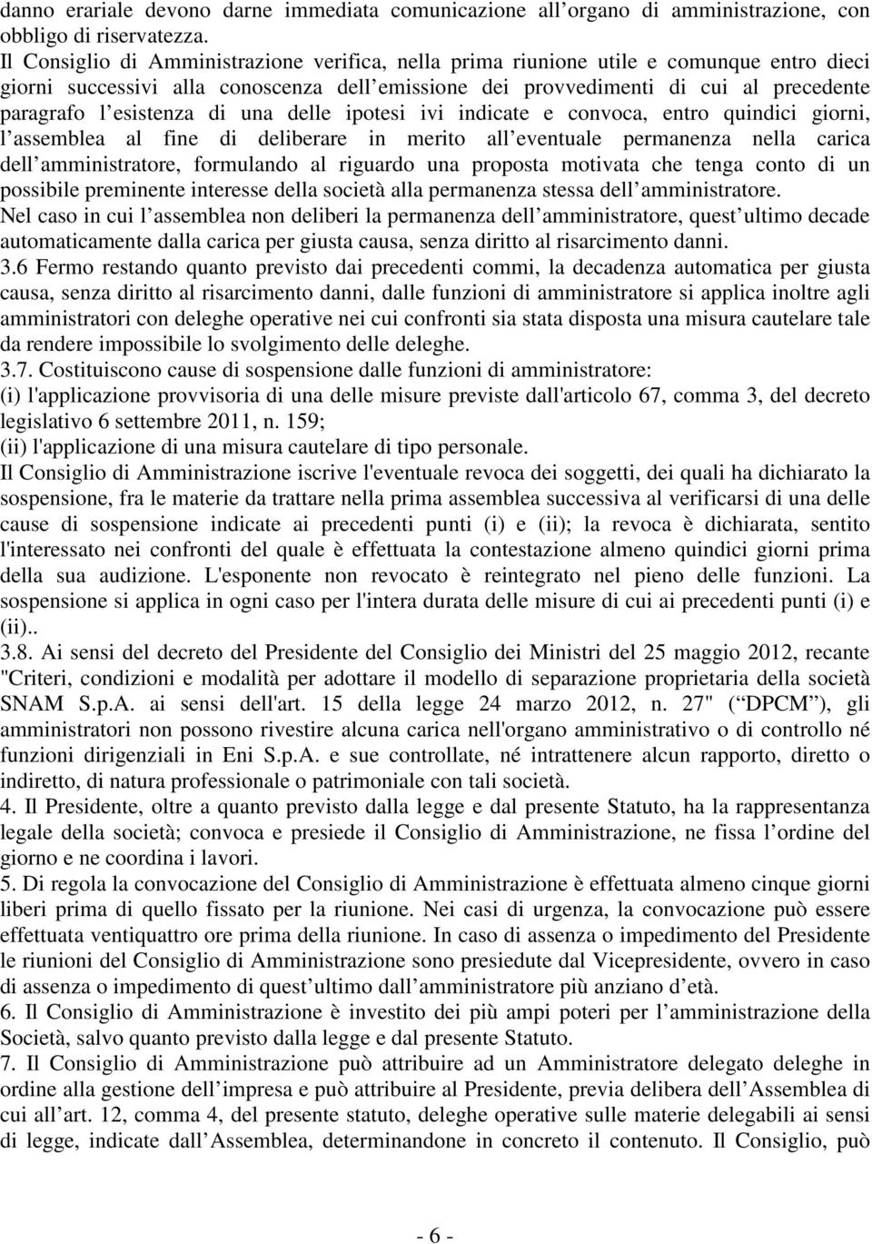 esistenza di una delle ipotesi ivi indicate e convoca, entro quindici giorni, l assemblea al fine di deliberare in merito all eventuale permanenza nella carica dell amministratore, formulando al