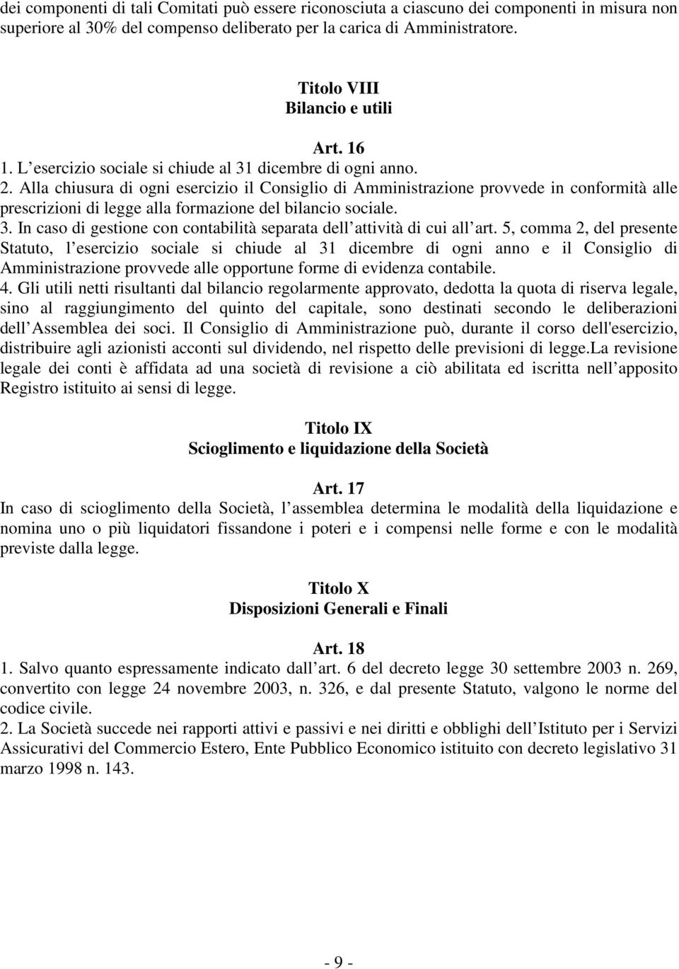 Alla chiusura di ogni esercizio il Consiglio di Amministrazione provvede in conformità alle prescrizioni di legge alla formazione del bilancio sociale. 3.