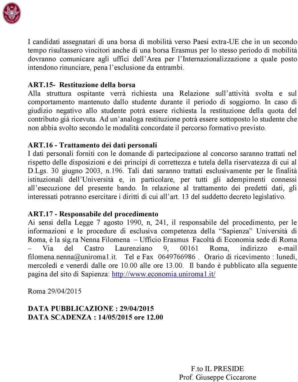 15- Restituzione della borsa Alla struttura ospitante verrà richiesta una Relazione sull attività svolta e sul comportamento mantenuto dallo studente durante il periodo di soggiorno.