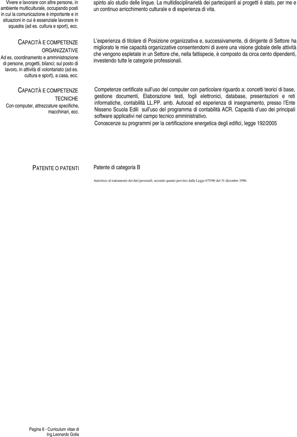 coordinamento e amministrazione di persone, progetti, bilanci; sul posto di lavoro, in attività di volontariato (ad es. cultura e sport), a casa, ecc.