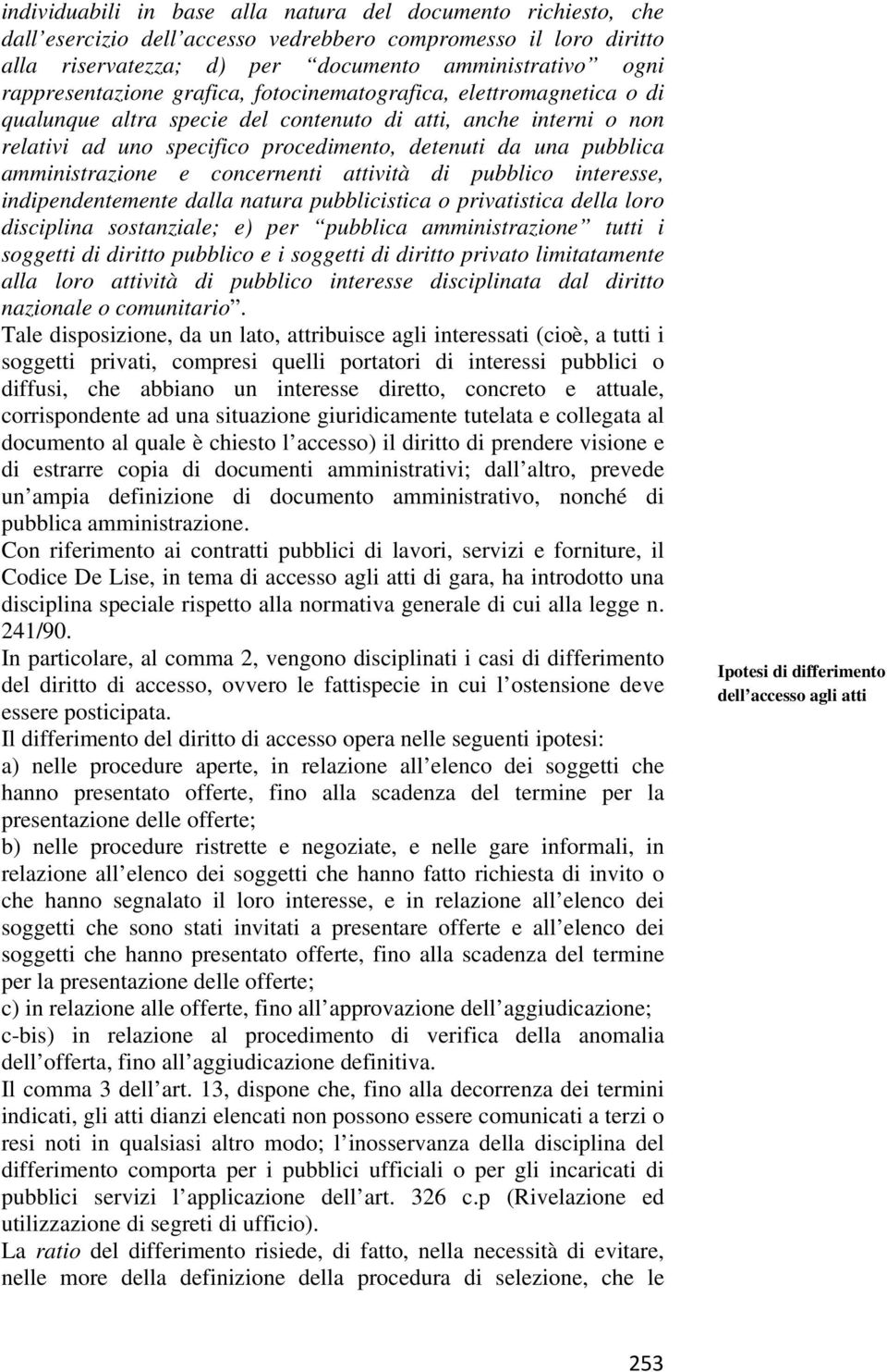 amministrazione e concernenti attività di pubblico interesse, indipendentemente dalla natura pubblicistica o privatistica della loro disciplina sostanziale; e) per pubblica amministrazione tutti i