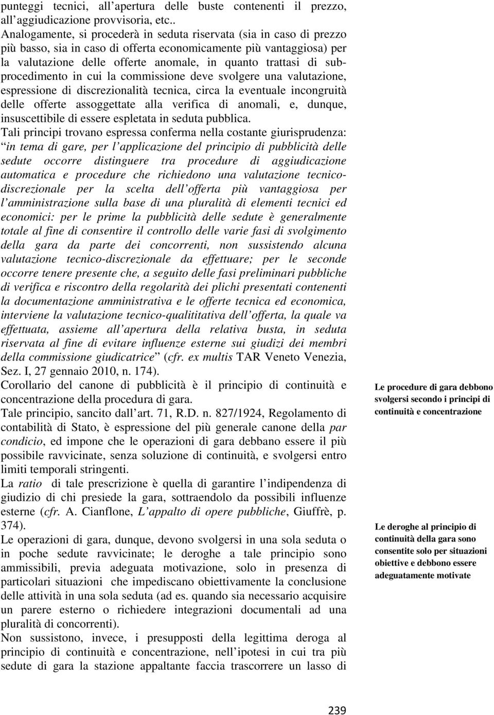 di subprocedimento in cui la commissione deve svolgere una valutazione, espressione di discrezionalità tecnica, circa la eventuale incongruità delle offerte assoggettate alla verifica di anomali, e,