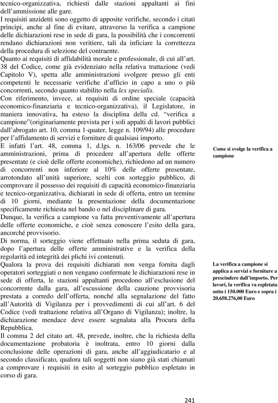 possibilità che i concorrenti rendano dichiarazioni non veritiere, tali da inficiare la correttezza della procedura di selezione del contraente.