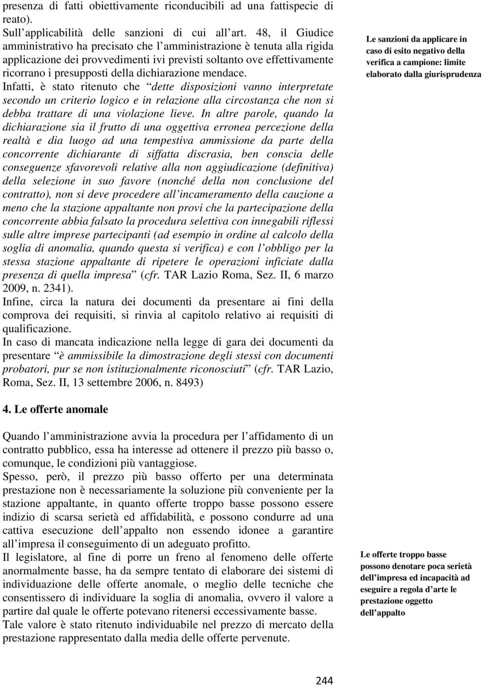 dichiarazione mendace. Infatti, è stato ritenuto che dette disposizioni vanno interpretate secondo un criterio logico e in relazione alla circostanza che non si debba trattare di una violazione lieve.