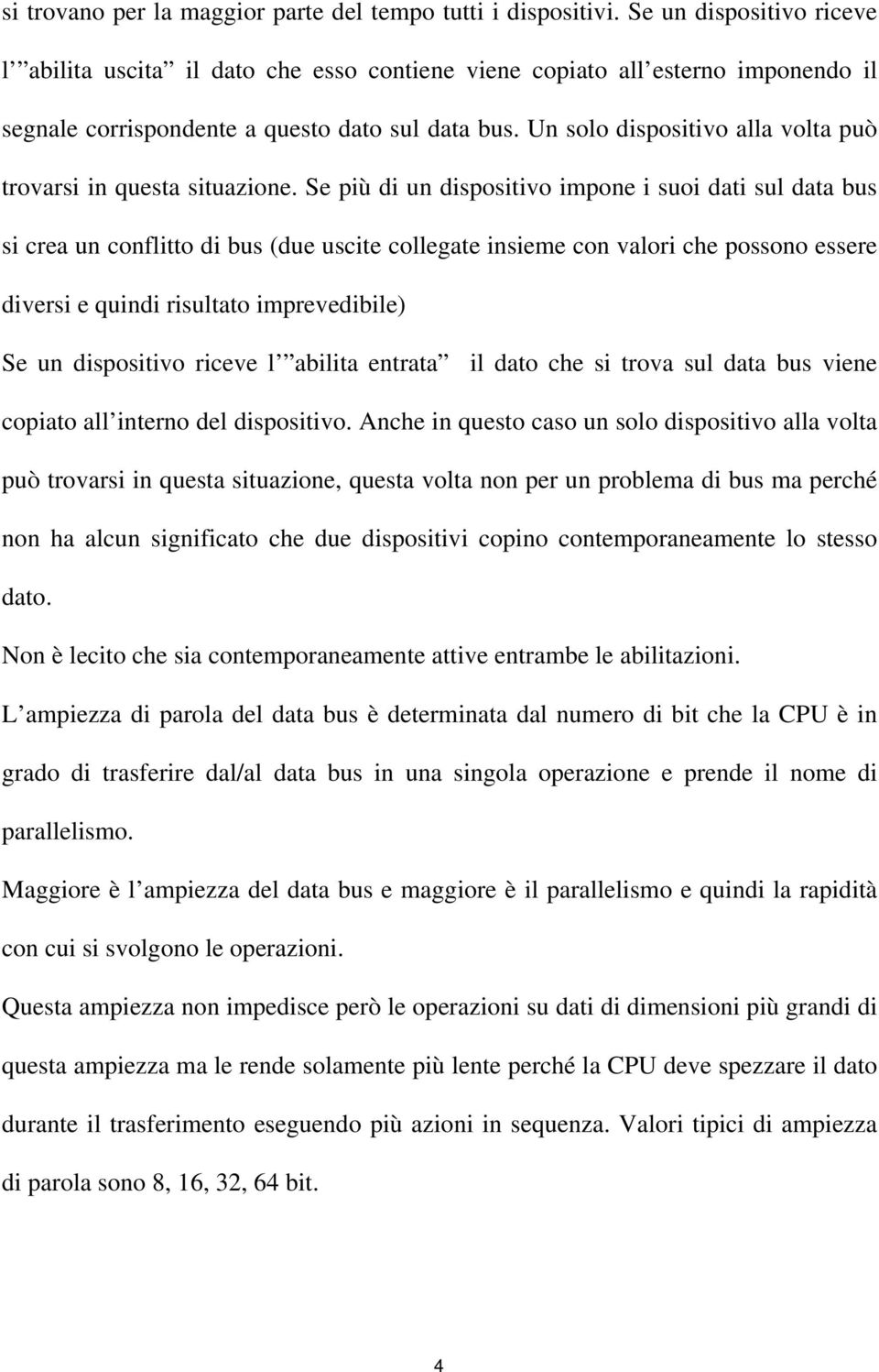 Un solo dispositivo alla volta può trovarsi in questa situazione.