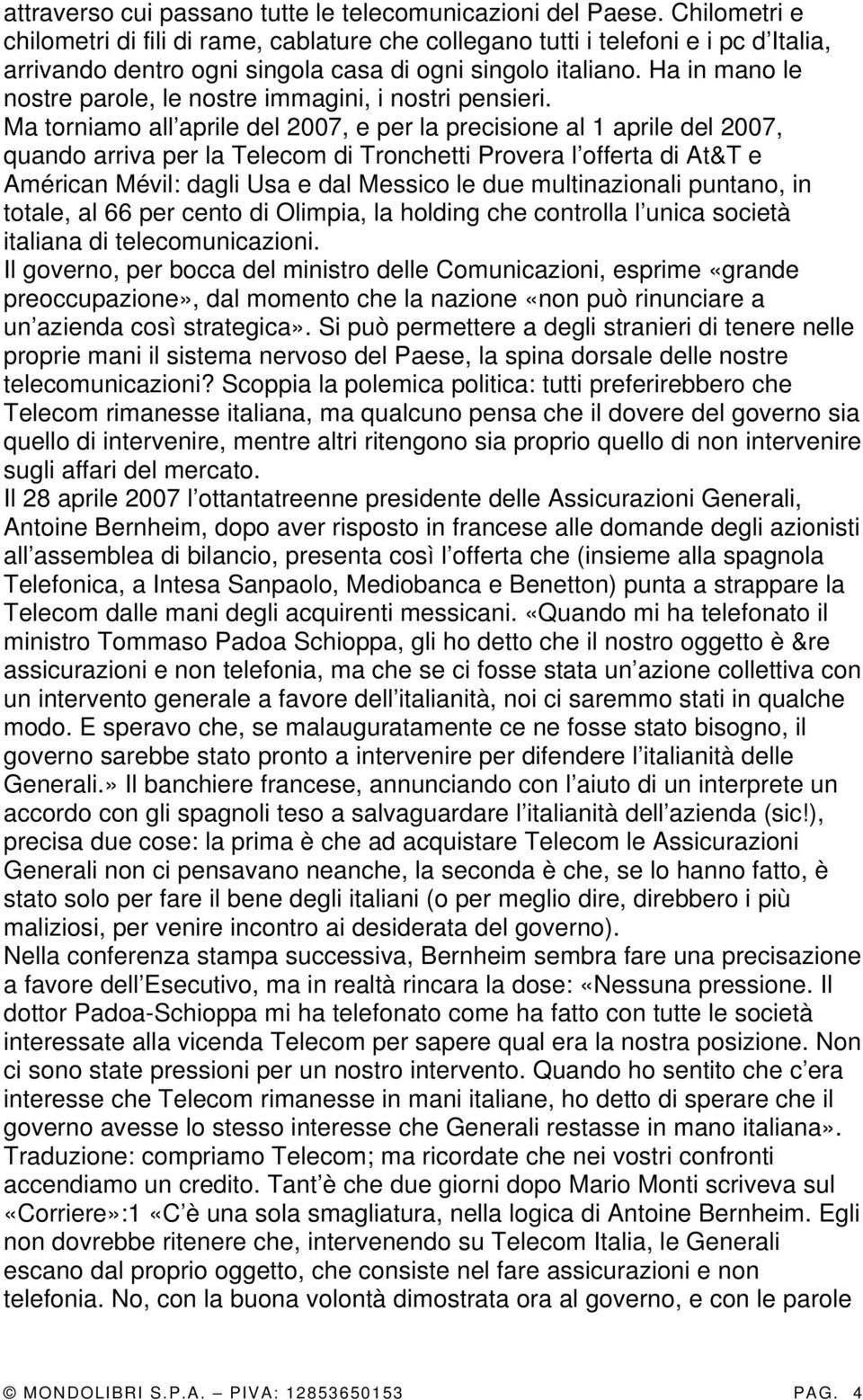 Ha in mano le nostre parole, le nostre immagini, i nostri pensieri.