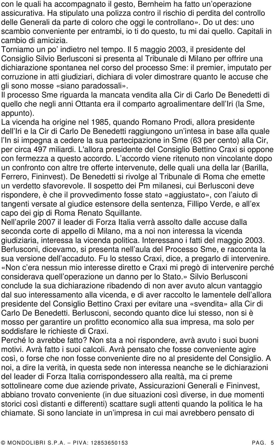 Do ut des: uno scambio conveniente per entrambi, io ti do questo, tu mi dai quello. Capitali in cambio di amicizia. Torniamo un po indietro nel tempo.