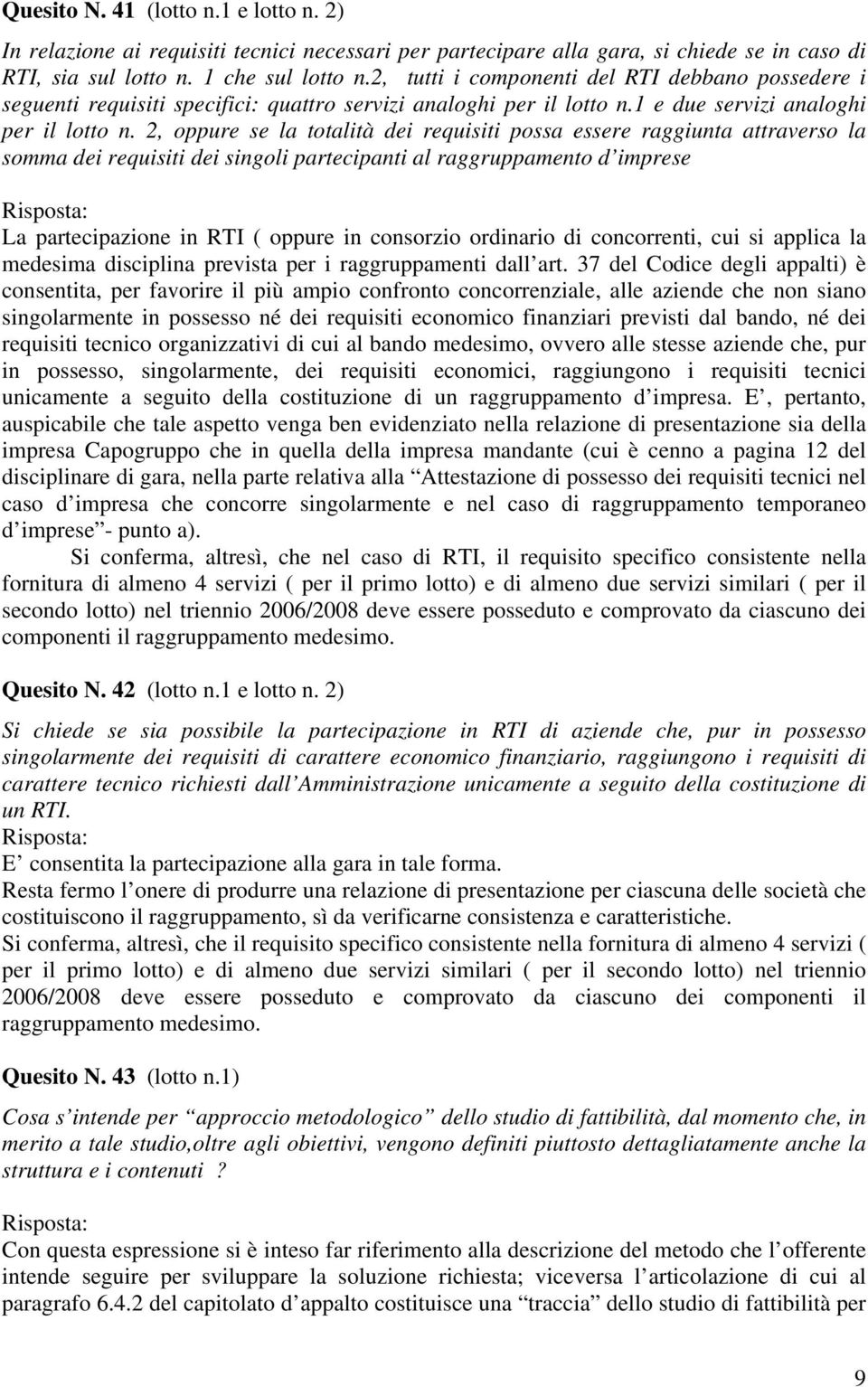 2, oppure se la totalità dei requisiti possa essere raggiunta attraverso la somma dei requisiti dei singoli partecipanti al raggruppamento d imprese La partecipazione in RTI ( oppure in consorzio