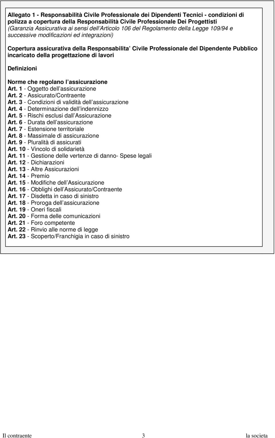 della progettazione di lavori Definizioni Norme che regolano l assicurazione Art. 1 - Oggetto dell assicurazione Art. 2 - Assicurato/Contraente Art. 3 - Condizioni di validità dell assicurazione Art.