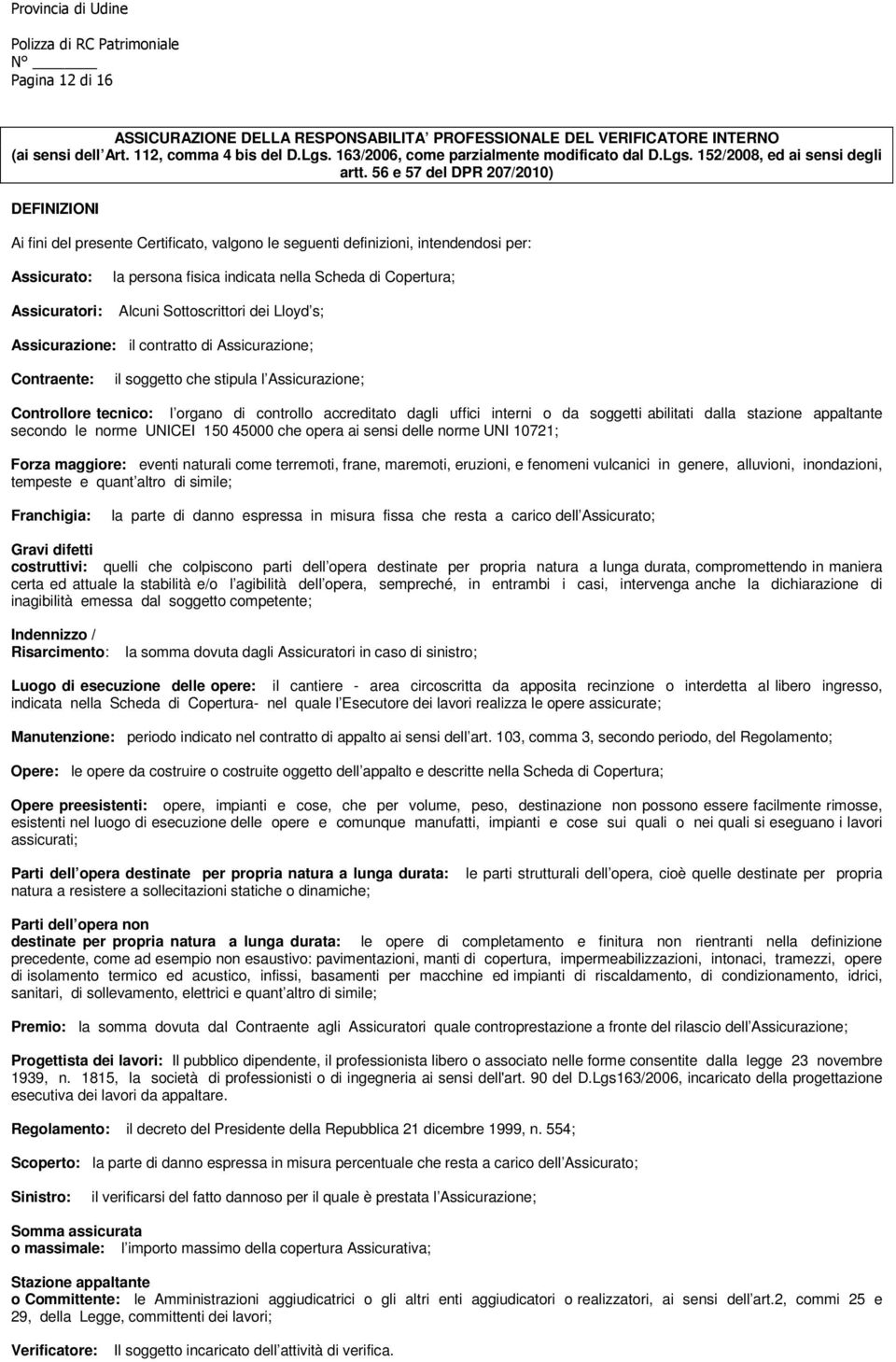 Copertura; Alcuni Sottoscrittori dei Lloyd s; Assicurazione: il contratto di Assicurazione; Contraente: il soggetto che stipula l Assicurazione; Controllore tecnico: l organo di controllo accreditato