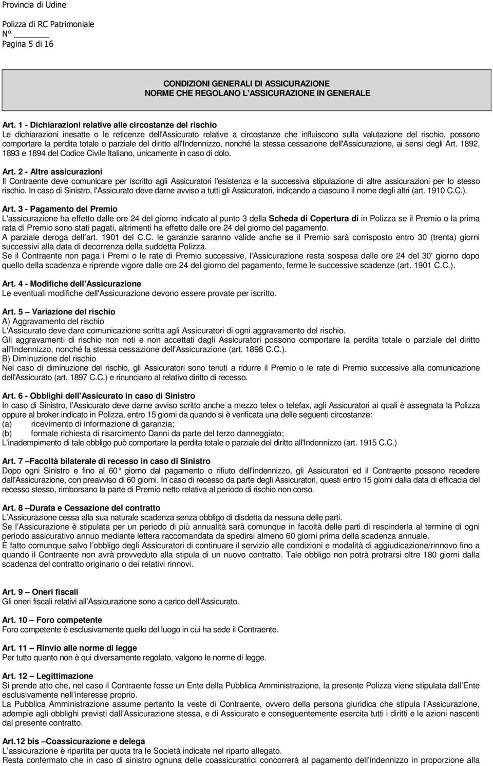 comportare la perdita totale o parziale del diritto all'indennizzo, nonché la stessa cessazione dell'assicurazione, ai sensi degli Art.