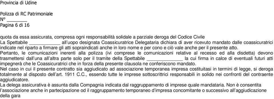 Pertanto, le comunicazioni inerenti alla polizza (ivi comprese le comunicazioni relative al recesso ed alla disdetta) devono trasmettersi dall una all altra parte solo per il tramite della Spettabile