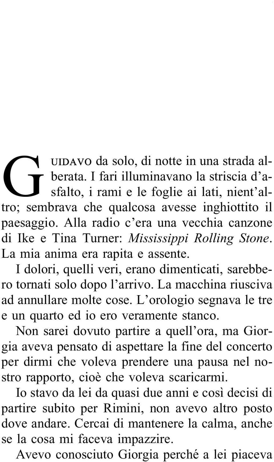 Alla radio c era una vecchia canzone di Ike e Tina Turner: Mississippi Rolling Stone. La mia anima era rapita e assente. I dolori, quelli veri, erano dimenticati, sarebbero tornati solo dopo l arrivo.