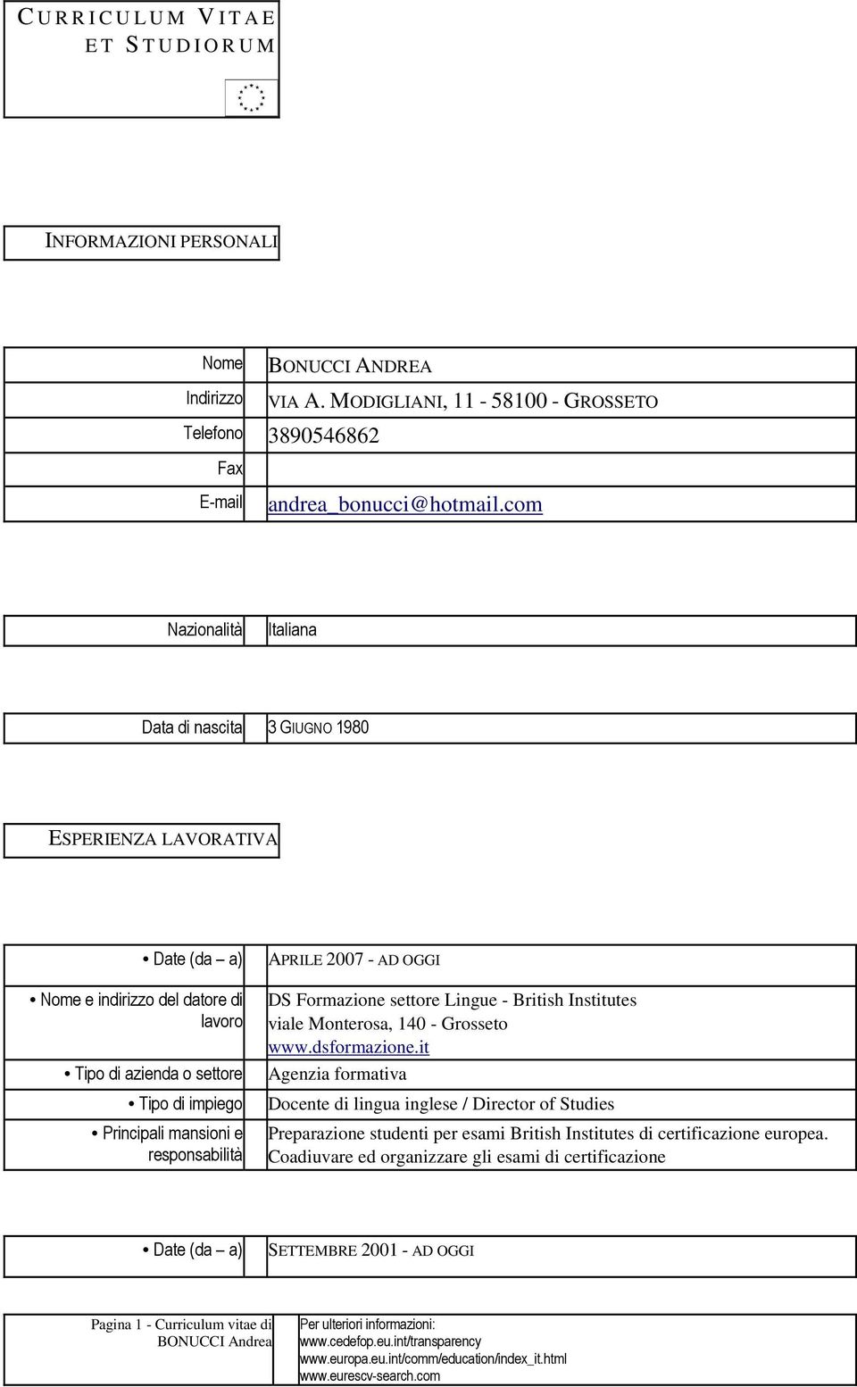 com Nazionalità Italiana Data di nascita 3 GIUGNO 1980 ESPERIENZA LAVORATIVA Date (da a) APRILE 2007 - AD OGGI DS Formazione settore Lingue - British Institutes viale