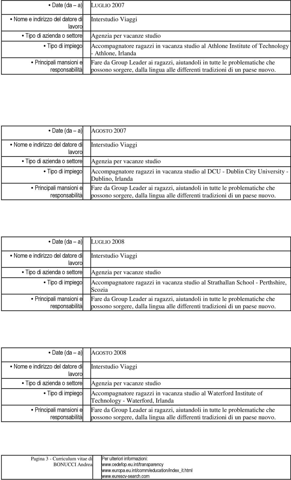 Date (da a) AGOSTO 2007 Interstudio Viaggi Agenzia per vacanze studio Accompagnatore ragazzi in vacanza studio al DCU - Dublin City University - Dublino, Irlanda Fare da Group Leader ai ragazzi, 