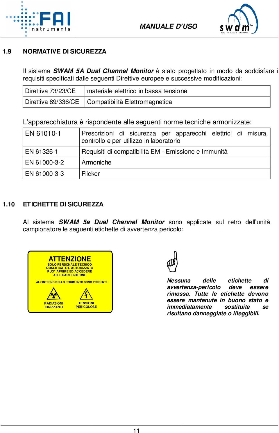 61326-1 EN 61000-3-2 EN 61000-3-3 Prescrizioni di sicurezza per apparecchi elettrici di misura, controllo e per utilizzo in laboratorio Requisiti di compatibilità EM - Emissione e Immunità Armoniche