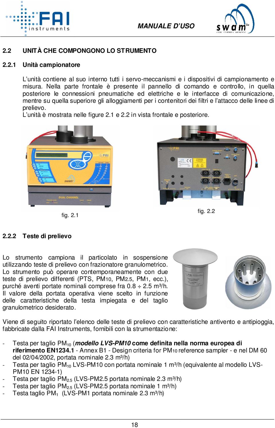 alloggiamenti per i contenitori dei filtri e l attacco delle linee di prelievo. L unità è mostrata nelle figure 2.