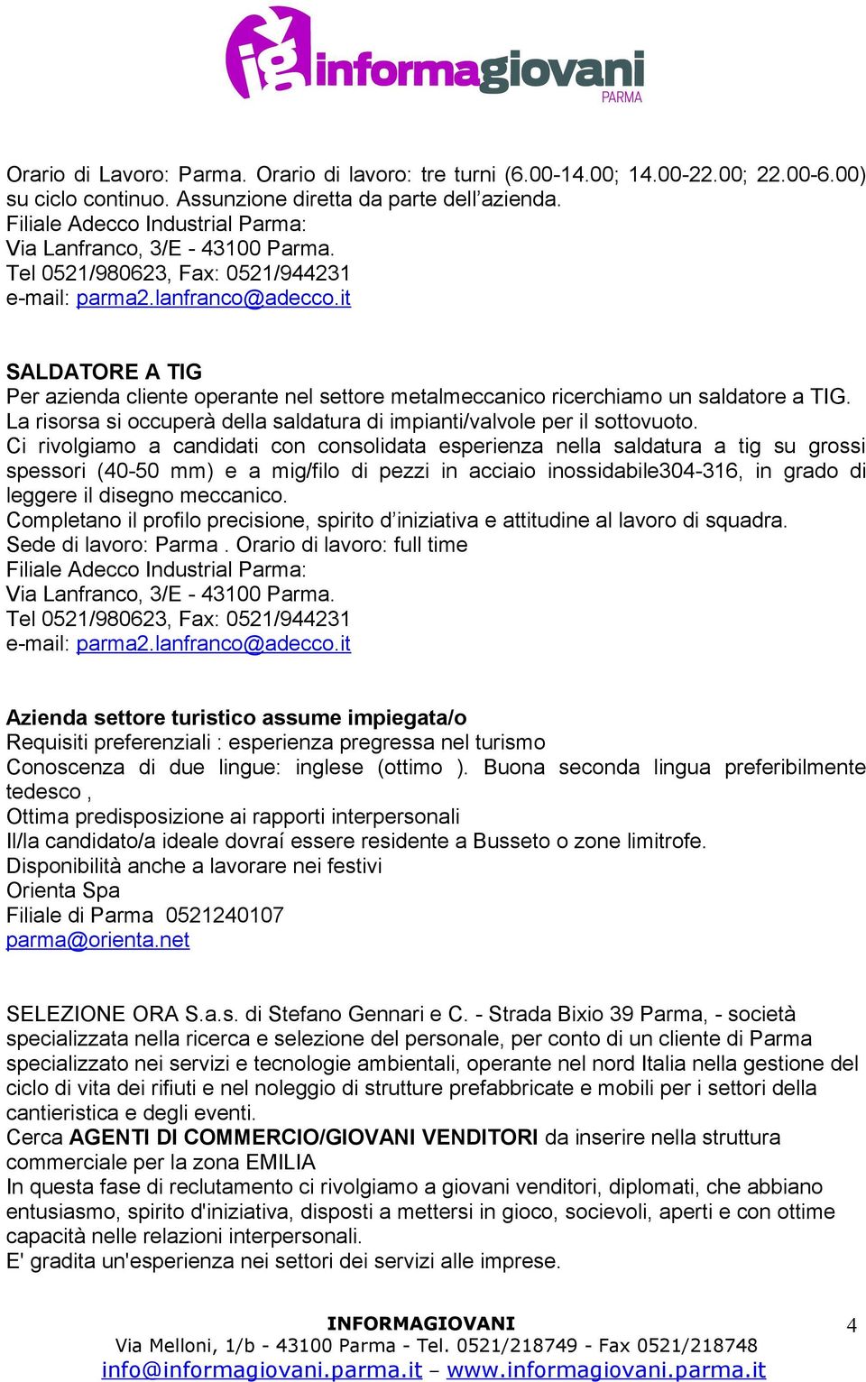 it SALDATORE A TIG Per azienda cliente operante nel settore metalmeccanico ricerchiamo un saldatore a TIG. La risorsa si occuperà della saldatura di impianti/valvole per il sottovuoto.