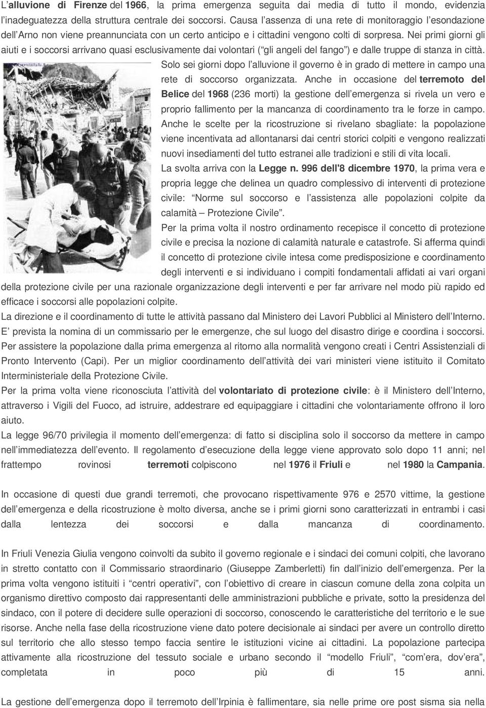 Nei primi giorni gli aiuti e i soccorsi arrivano quasi esclusivamente dai volontari ( gli angeli del fango ) e dalle truppe di stanza in città.