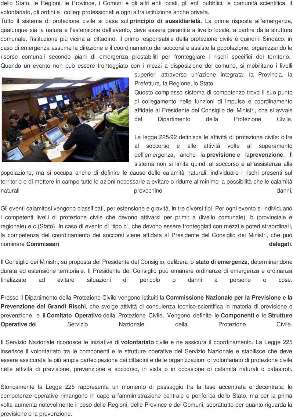 La prima risposta all emergenza, qualunque sia la natura e l estensione dell evento, deve essere garantita a livello locale, a partire dalla struttura comunale, l istituzione più vicina al cittadino.