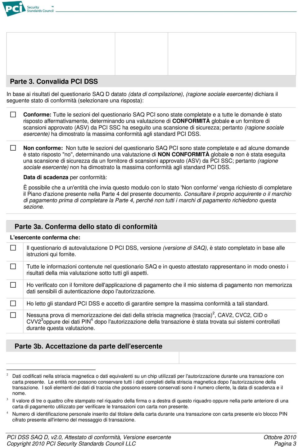 Tutte le sezioni del questionario SAQ PCI sono state completate e a tutte le domande è stato risposto affermativamente, determinando una valutazione di CONFORMITÀ globale e un fornitore di scansioni