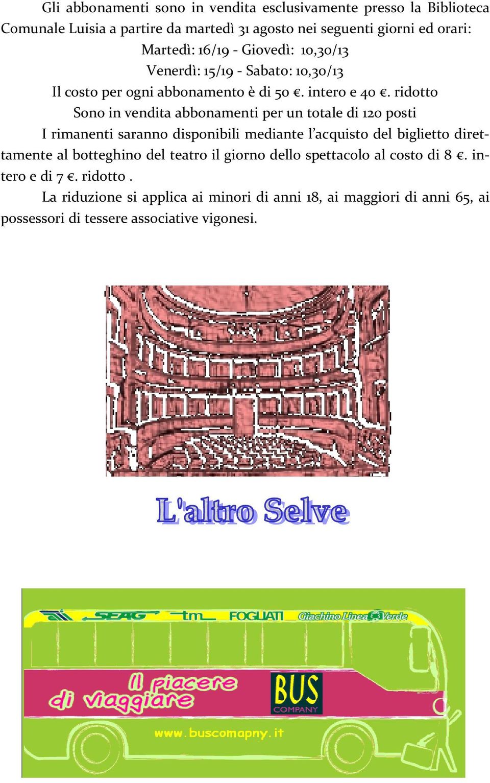 ridotto Sono in vendita abbonamenti per un totale di 120 posti I rimanenti saranno disponibili mediante l acquisto del biglietto direttamente al