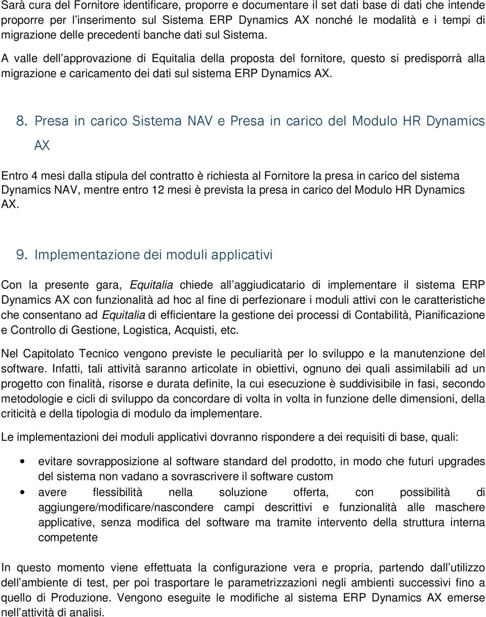 8. Presa in carico Sistema NAV e Presa in carico del Modulo HR Dynamics AX Entro 4 mesi dalla stipula del contratto è richiesta al Fornitore la presa in carico del sistema Dynamics NAV, mentre entro