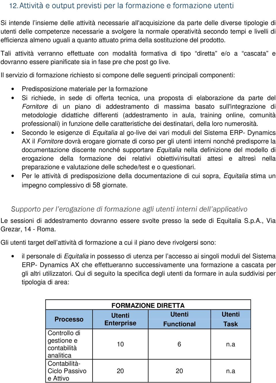 Tali attività verranno effettuate con modalità formativa di tipo diretta e/o a cascata e dovranno essere pianificate sia in fase pre che post go live.