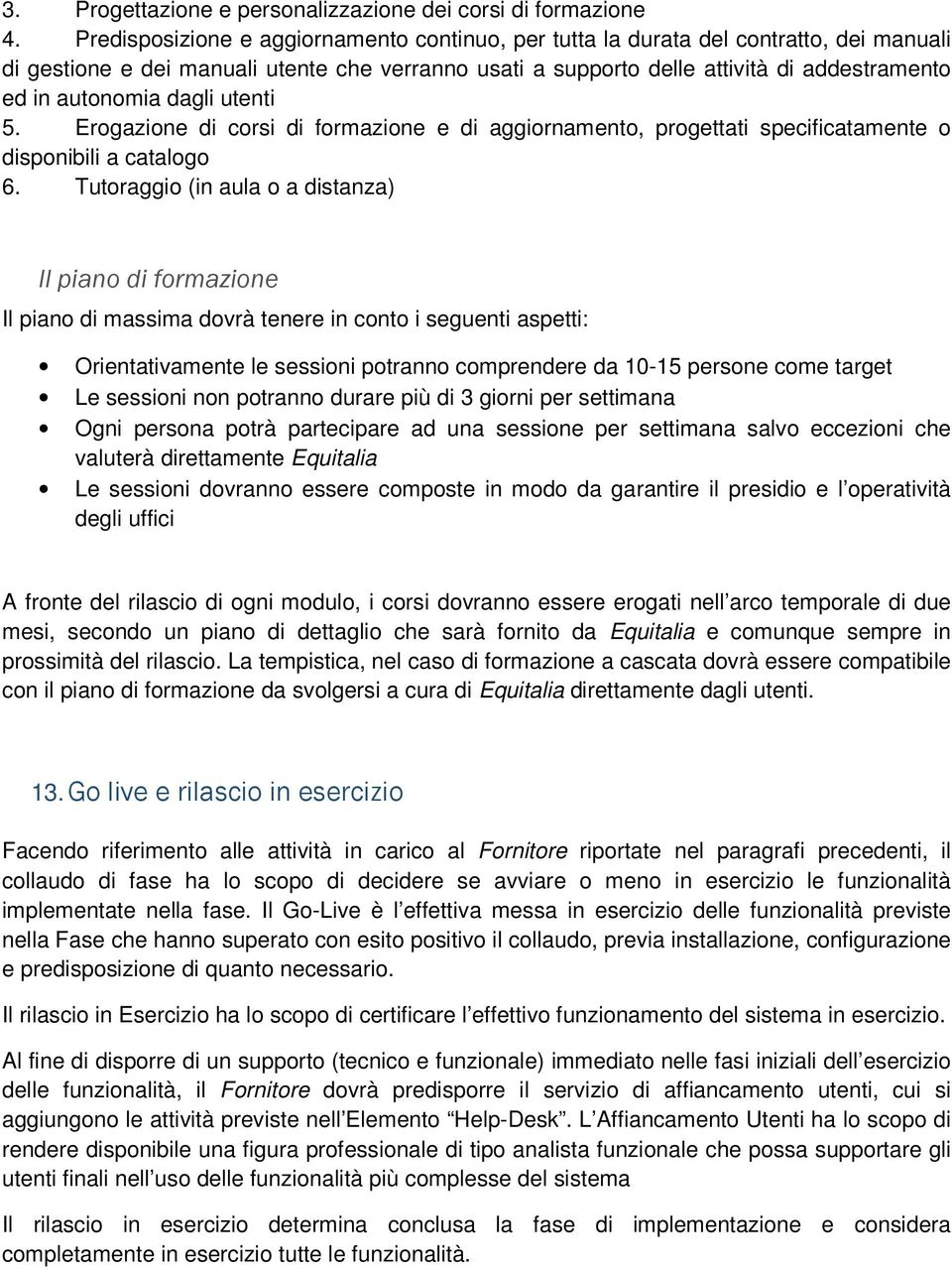 dagli utenti 5. Erogazione di corsi di formazione e di aggiornamento, progettati specificatamente o disponibili a catalogo 6.