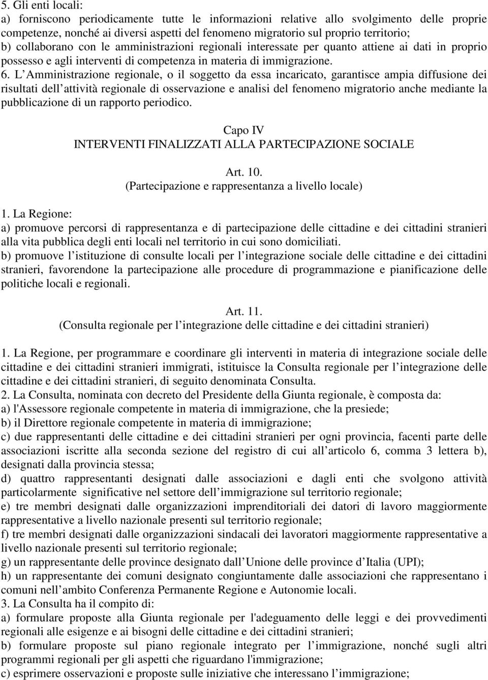 L Amministrazione regionale, o il soggetto da essa incaricato, garantisce ampia diffusione dei risultati dell attività regionale di osservazione e analisi del fenomeno migratorio anche mediante la