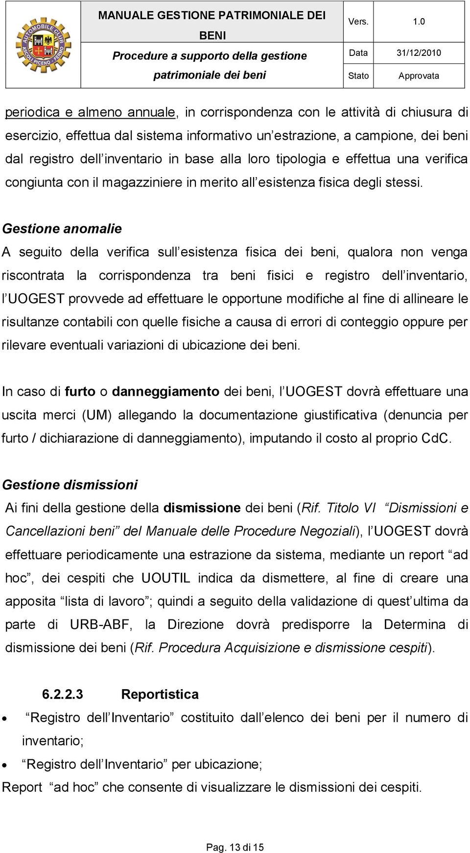 Gestione anomalie A seguito della verifica sull esistenza fisica dei beni, qualora non venga riscontrata la corrispondenza tra beni fisici e registro dell inventario, l UOGEST provvede ad effettuare