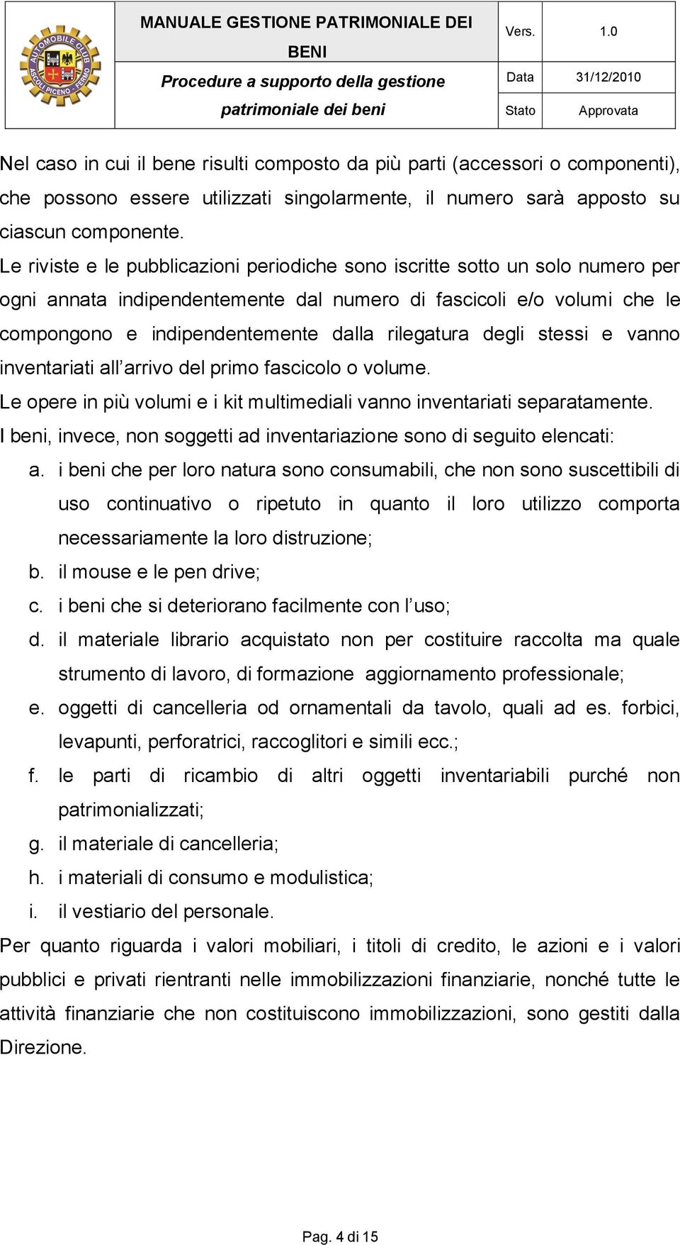 degli stessi e vanno inventariati all arrivo del primo fascicolo o volume. Le opere in più volumi e i kit multimediali vanno inventariati separatamente.