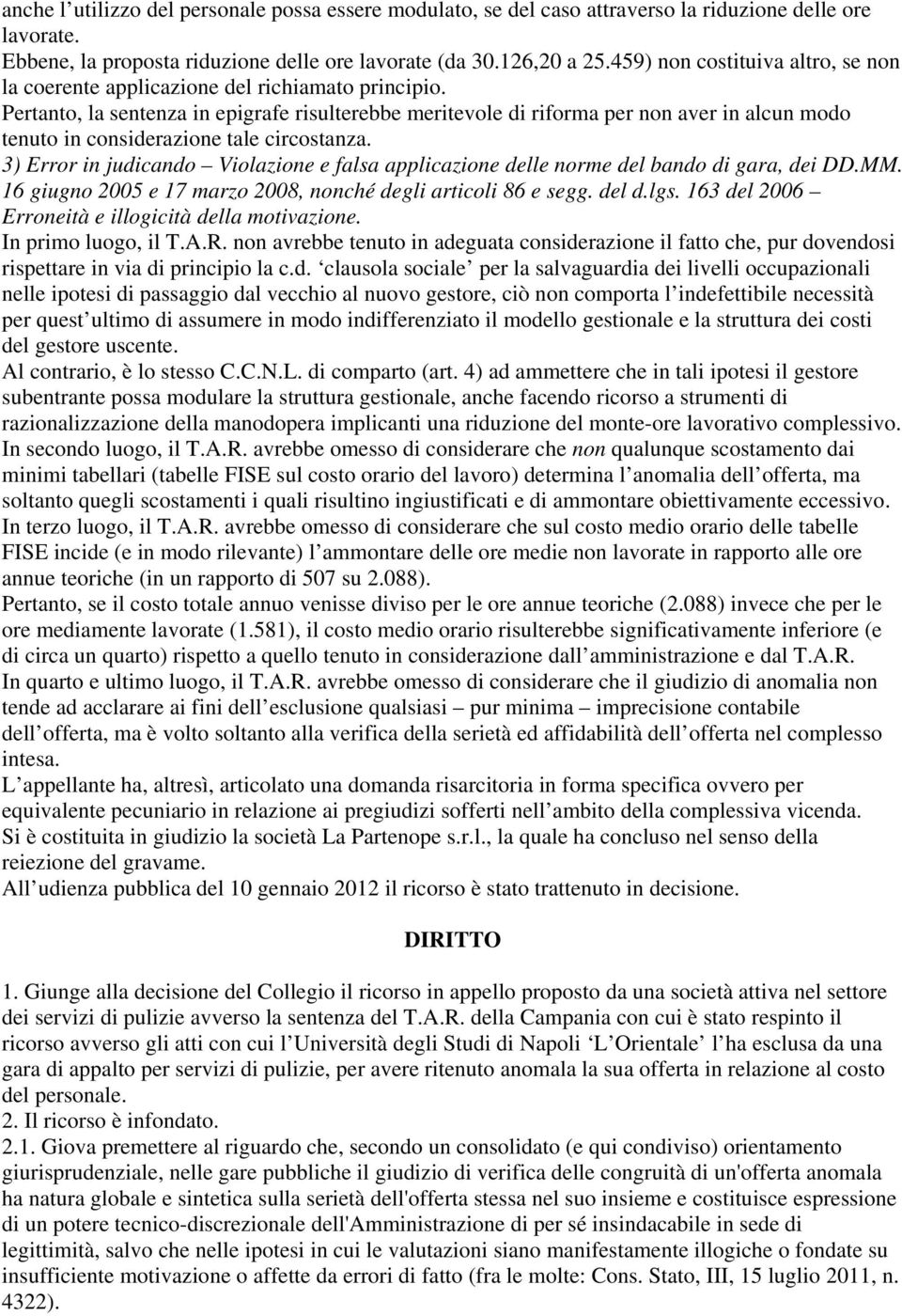 Pertanto, la sentenza in epigrafe risulterebbe meritevole di riforma per non aver in alcun modo tenuto in considerazione tale circostanza.