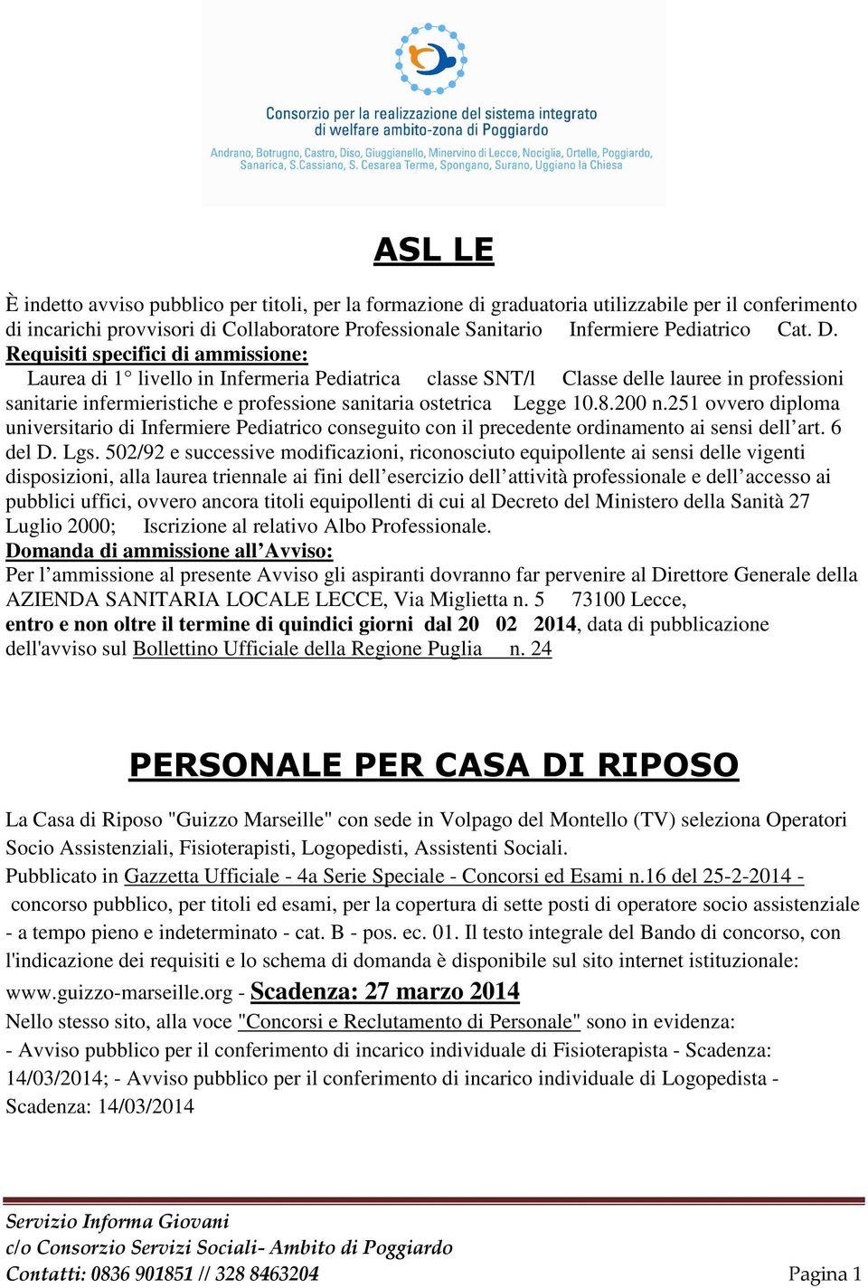 Requisiti specifici di ammissione: Laurea di 1 livello in Infermeria Pediatrica classe SNT/l Classe delle lauree in professioni sanitarie infermieristiche e professione sanitaria ostetrica Legge 10.8.