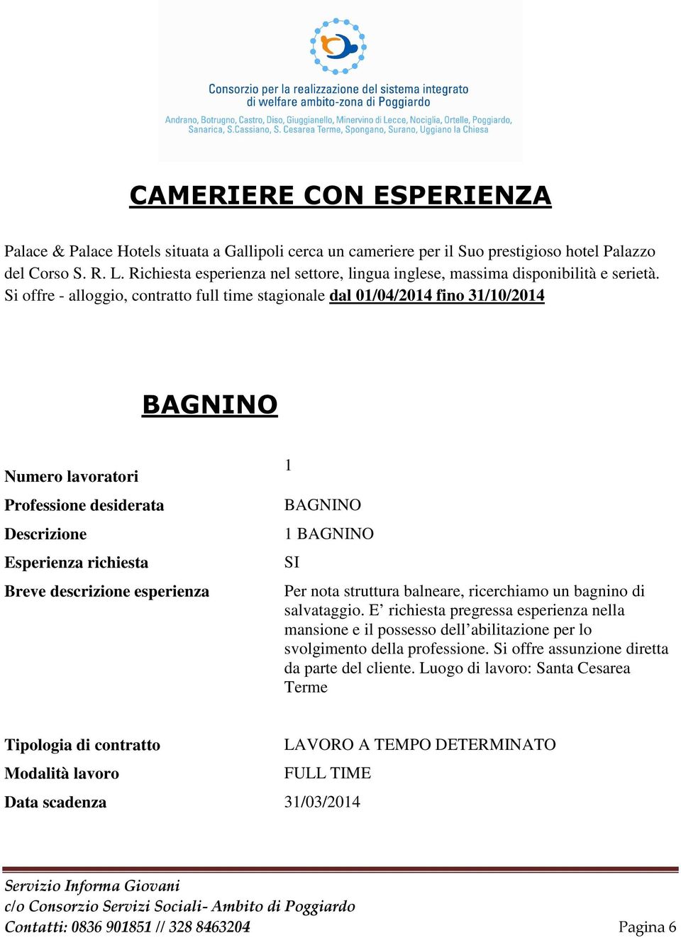 Si offre - alloggio, contratto full time stagionale dal 01/04/2014 fino 31/10/2014 BAGNINO Numero lavoratori Professione desiderata Descrizione Esperienza richiesta Breve descrizione esperienza 1