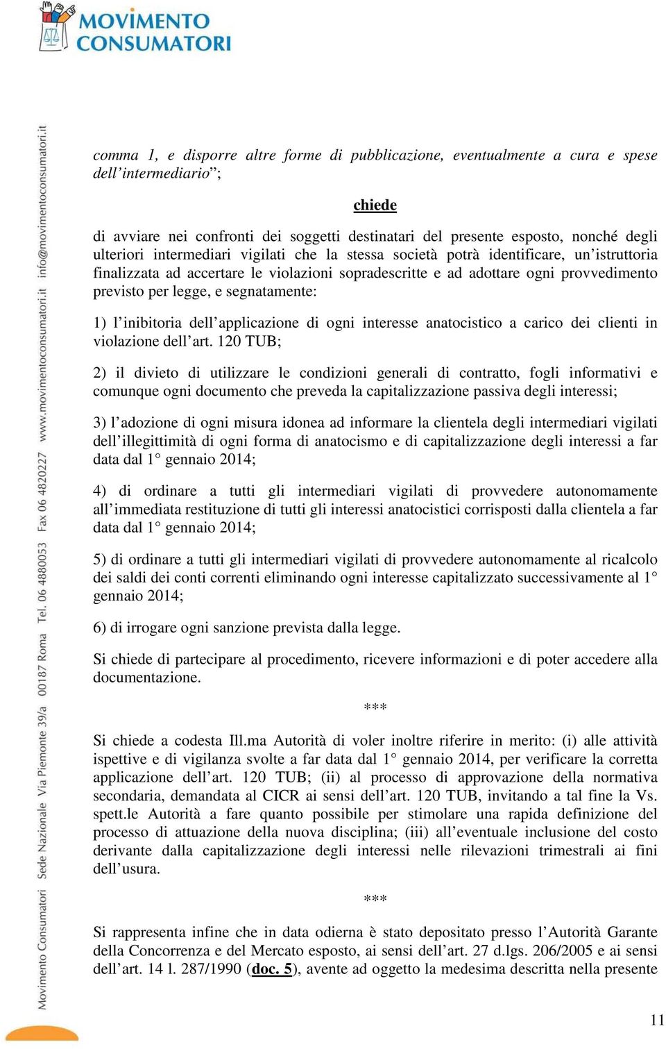 segnatamente: 1) l inibitoria dell applicazione di ogni interesse anatocistico a carico dei clienti in violazione dell art.