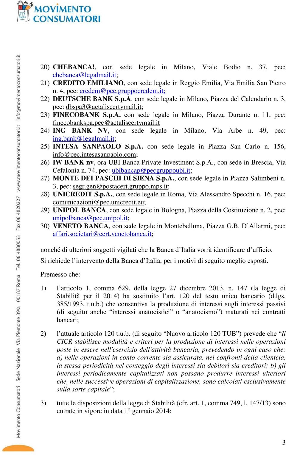 11, pec: finecobankspa.pec@actaliscertymail.it 24) ING BANK NV, con sede legale in Milano, Via Arbe n. 49, pec: ing.bank@legalmail.it; 25) INTESA SANPAOLO S.p.A. con sede legale in Piazza San Carlo n.