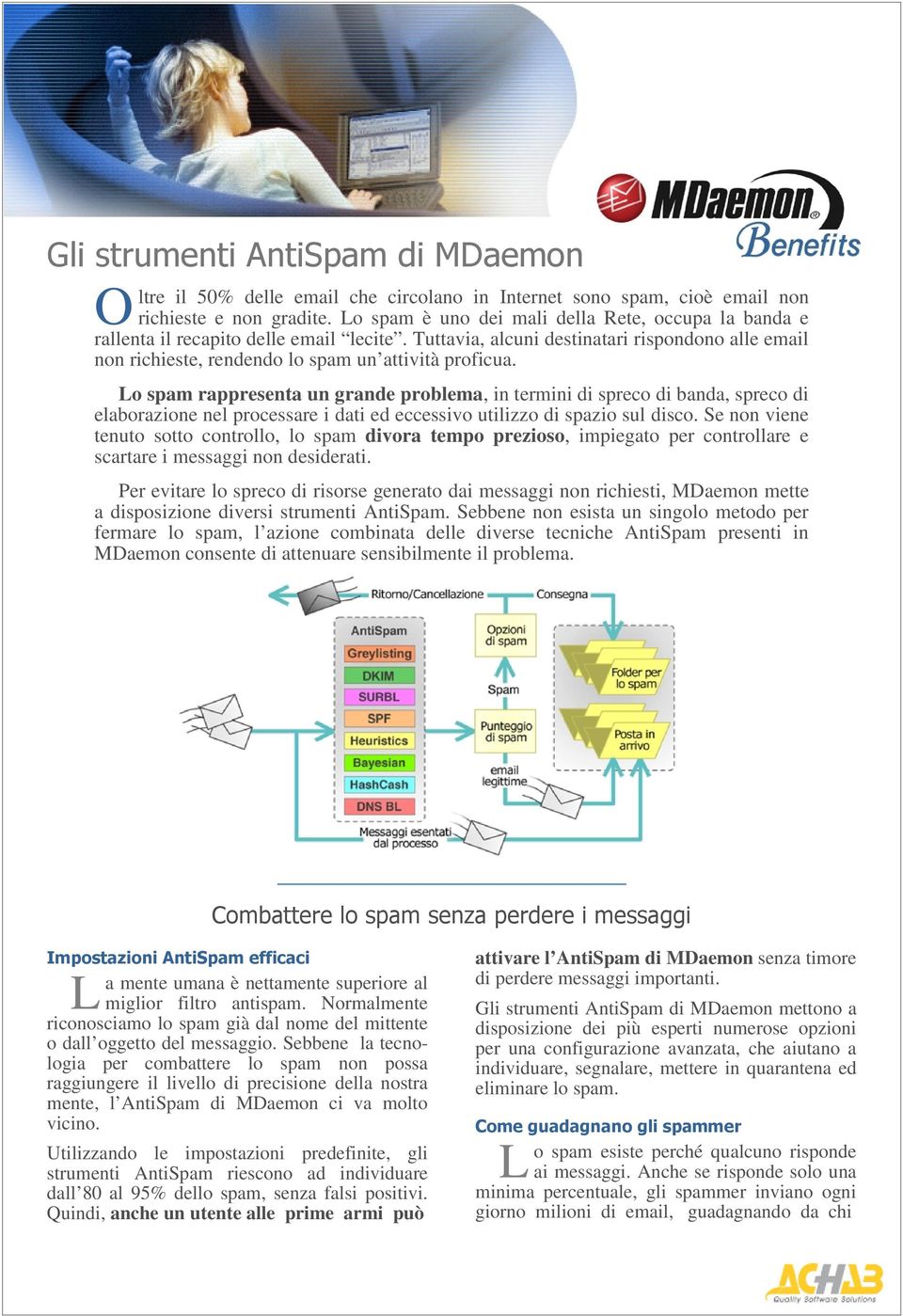 Lo spam rappresenta un grande problema, in termini di spreco di banda, spreco di elaborazione nel processare i dati ed eccessivo utilizzo di spazio sul disco.