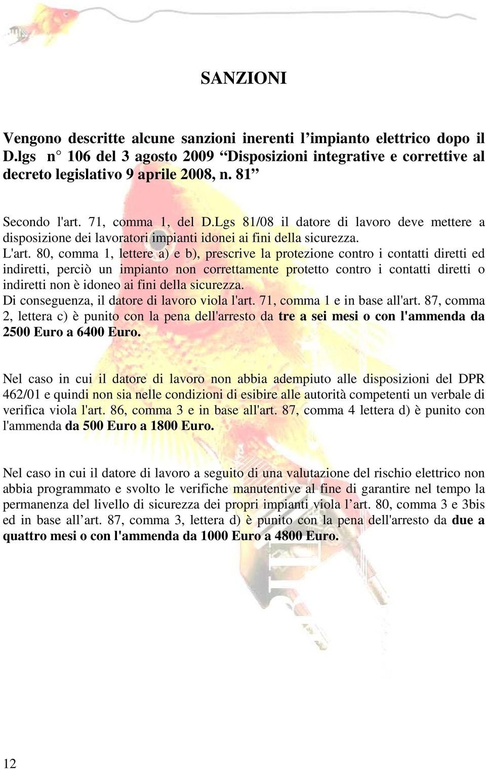 80, comma 1, lettere a) e b), prescrive la protezione contro i contatti diretti ed indiretti, perciò un impianto non correttamente protetto contro i contatti diretti o indiretti non è idoneo ai fini