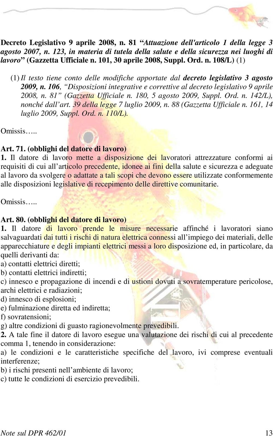 106, Disposizioni integrative e correttive al decreto legislativo 9 aprile 2008, n. 81 (Gazzetta Ufficiale n. 180, 5 agosto 2009, Suppl. Ord. n. 142/L), nonché dall art.