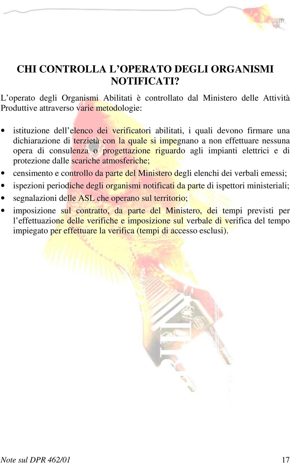 dichiarazione di terzietà con la quale si impegnano a non effettuare nessuna opera di consulenza o progettazione riguardo agli impianti elettrici e di protezione dalle scariche atmosferiche;