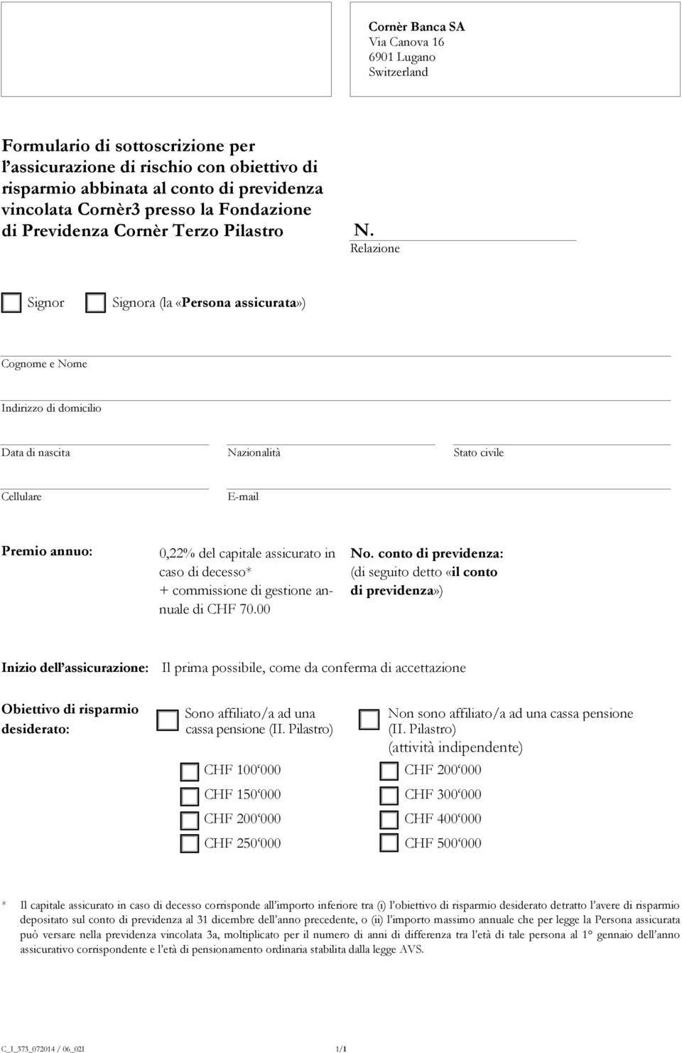 Relazione Signor Signora (la «Persona assicurata») Cognome e Nome Indirizzo di domicilio Data di nascita Nazionalità Stato civile Cellulare E-mail Premio annuo: 0,22% del capitale assicurato in caso