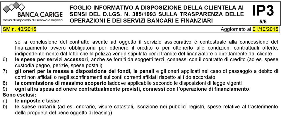 finanziamento ovvero obbligatoria per ottenere il credito o per ottenerlo alle condizioni contrattuali offerte, indipendentemente dal fatto che la polizza venga stipulata per il tramite del